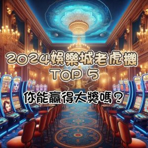 2024 娛樂城老虎機推薦