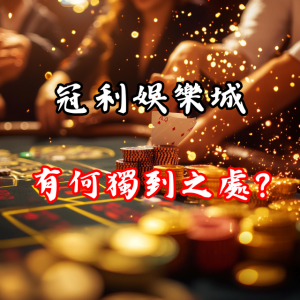 冠利娛樂城有何獨到之處？最完整的娛樂分析