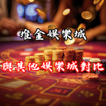 堆金娛樂城和其他娛樂城相比如何？