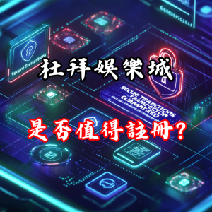 杜拜娛樂城是否值得註冊？全方位分析告訴你！