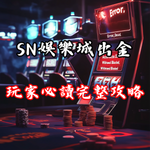 SN娛樂城出金政策是否隱藏陷阱？玩家必讀的完整攻略