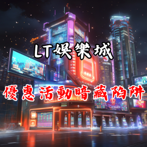 優惠活動暗藏陷阱？「LT娛樂城」真相揭露！