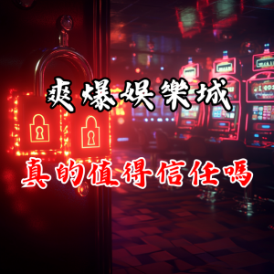 爽爆娛樂城真的值得信任嗎？玩家吐槽真相！